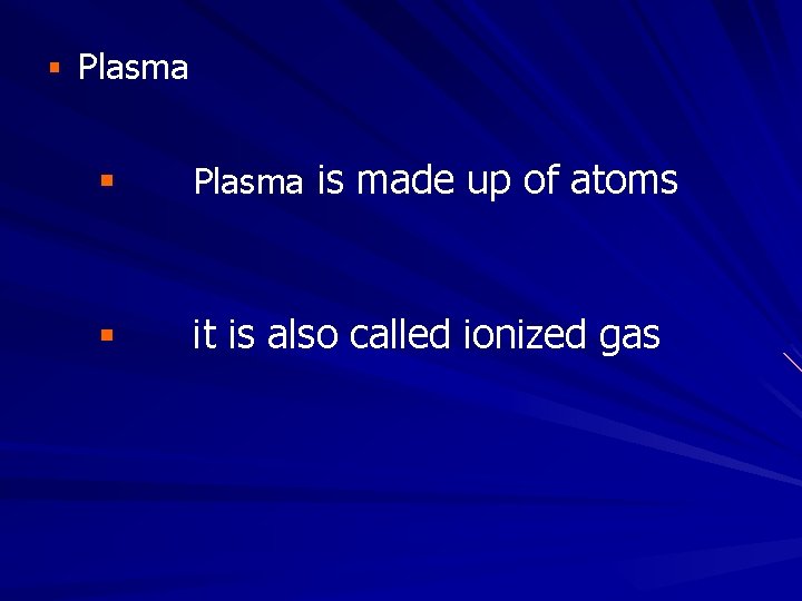 § Plasma is made up of atoms § it is also called ionized gas § Plasma is made up of atoms § it is also called ionized gas