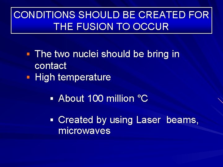 CONDITIONS SHOULD BE CREATED FOR THE FUSION TO OCCUR § The two nuclei should CONDITIONS SHOULD BE CREATED FOR THE FUSION TO OCCUR § The two nuclei should
