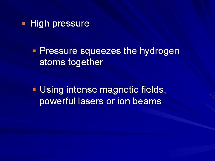 § High pressure § Pressure squeezes the hydrogen atoms together § Using intense magnetic § High pressure § Pressure squeezes the hydrogen atoms together § Using intense magnetic