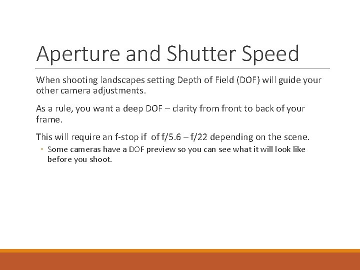 Aperture and Shutter Speed When shooting landscapes setting Depth of Field (DOF) will guide