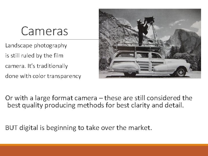 Cameras Landscape photography is still ruled by the film camera. It’s traditionally done with