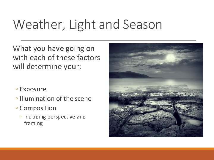 Weather, Light and Season What you have going on with each of these factors