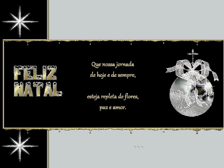 Que nossa jornada de hoje e de sempre, esteja repleta de flores, paz e