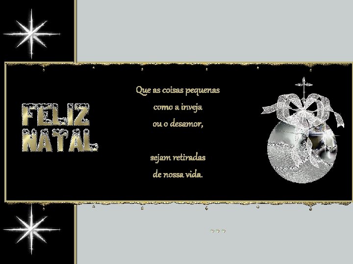 Que as coisas pequenas como a inveja ou o desamor, sejam retiradas de nossa