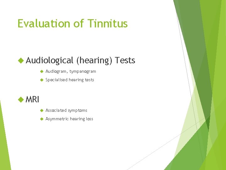 Evaluation of Tinnitus Audiological (hearing) Tests Audiogram, tympanogram Specialised hearing tests MRI Associated symptoms