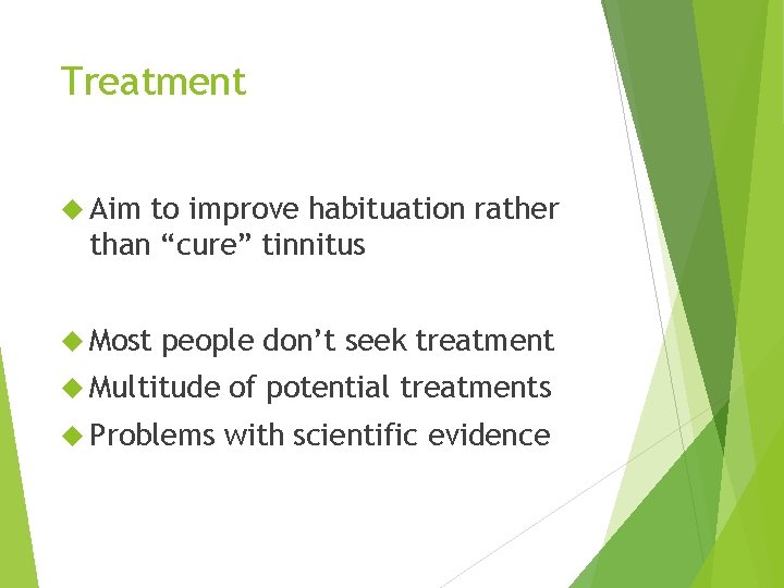 Treatment Aim to improve habituation rather than “cure” tinnitus Most people don’t seek treatment