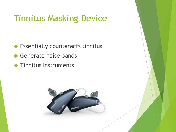 Tinnitus Masking Device Essentially counteracts tinnitus Generate noise bands Tinnitus Instruments 