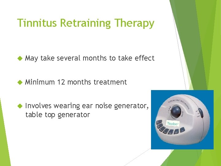 Tinnitus Retraining Therapy May take several months to take effect Minimum 12 months treatment