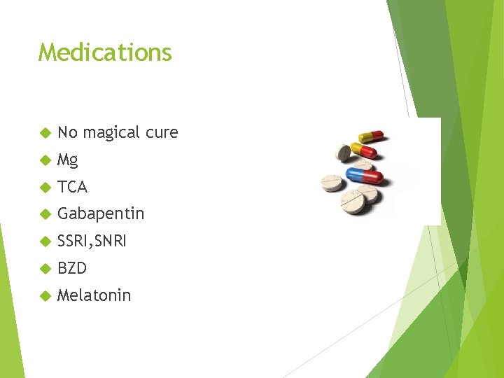 Medications No magical cure Mg TCA Gabapentin SSRI, SNRI BZD Melatonin 