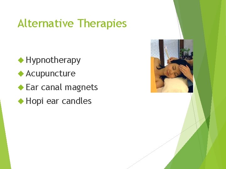 Alternative Therapies Hypnotherapy Acupuncture Ear canal magnets Hopi ear candles 