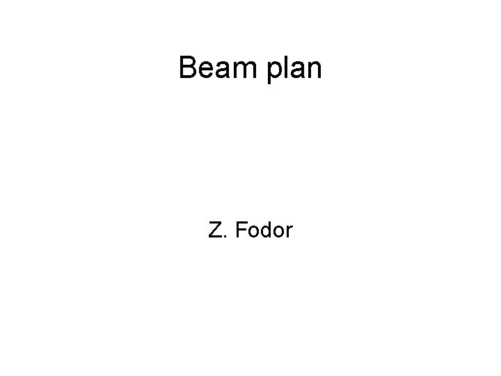 Beam plan Z. Fodor 