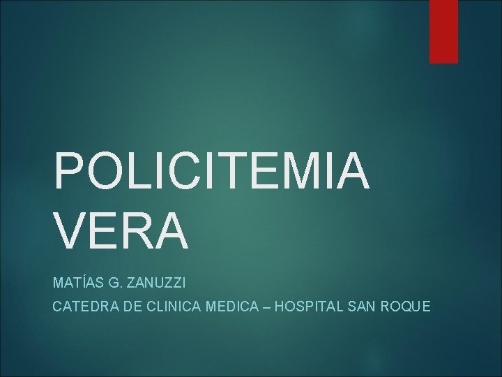 POLICITEMIA VERA MATÍAS G. ZANUZZI CATEDRA DE CLINICA MEDICA – HOSPITAL SAN ROQUE 