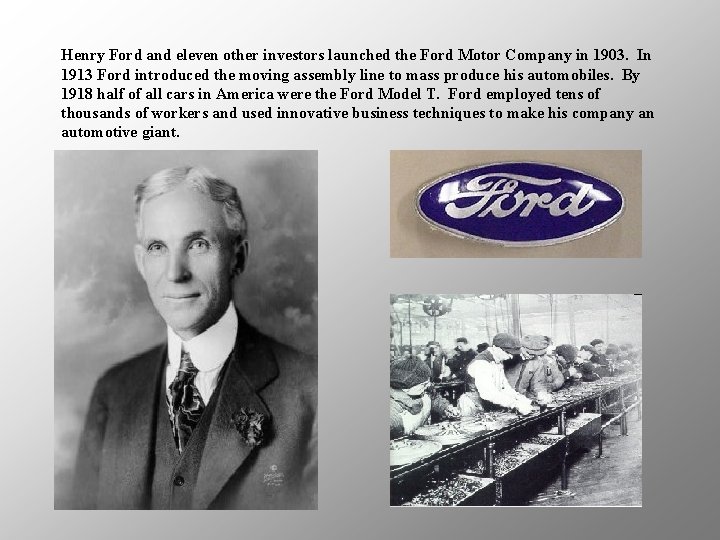Henry Ford and eleven other investors launched the Ford Motor Company in 1903. In Henry Ford and eleven other investors launched the Ford Motor Company in 1903. In