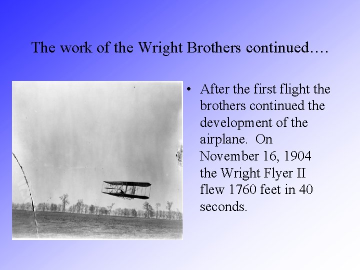 The work of the Wright Brothers continued…. • After the first flight the brothers