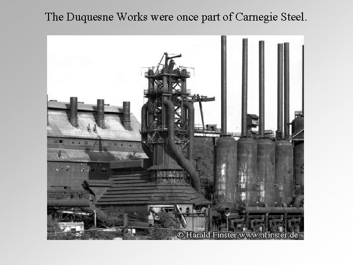 The Duquesne Works were once part of Carnegie Steel. The Duquesne Works were once part of Carnegie Steel.