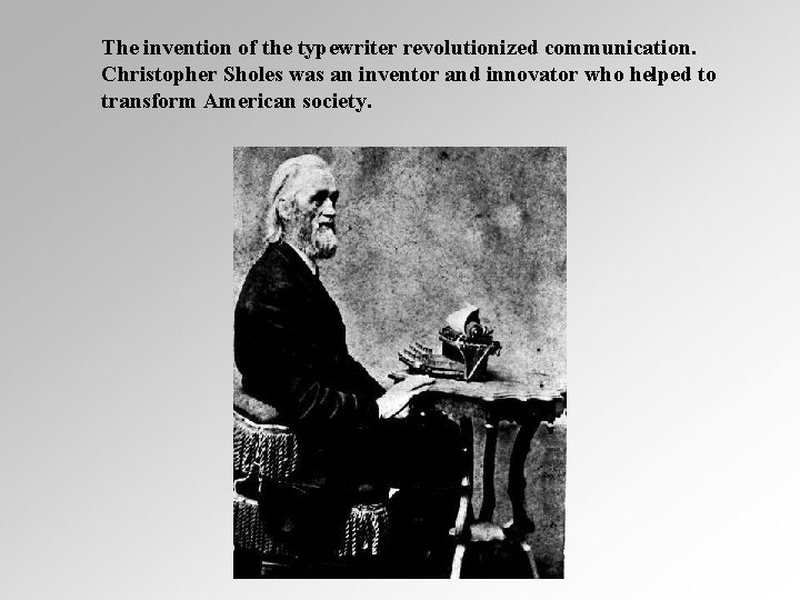 The invention of the typewriter revolutionized communication. Christopher Sholes was an inventor and innovator The invention of the typewriter revolutionized communication. Christopher Sholes was an inventor and innovator