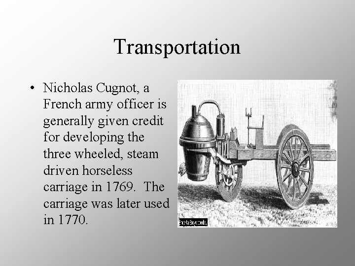 Transportation • Nicholas Cugnot, a French army officer is generally given credit for developing