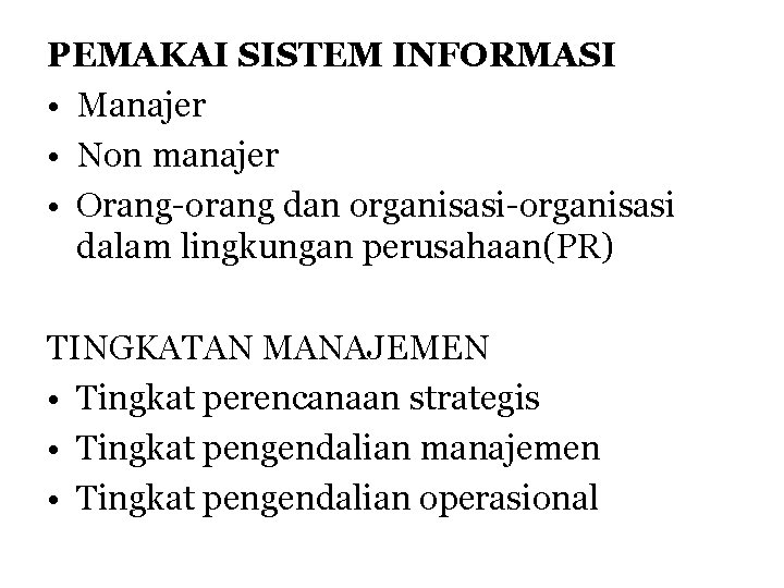 PEMAKAI SISTEM INFORMASI • Manajer • Non manajer • Orang-orang dan organisasi-organisasi dalam lingkungan