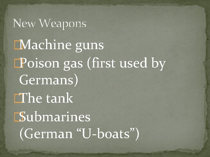 New Weapons �Machine guns �Poison gas (first used by Germans) �The tank �Submarines (German