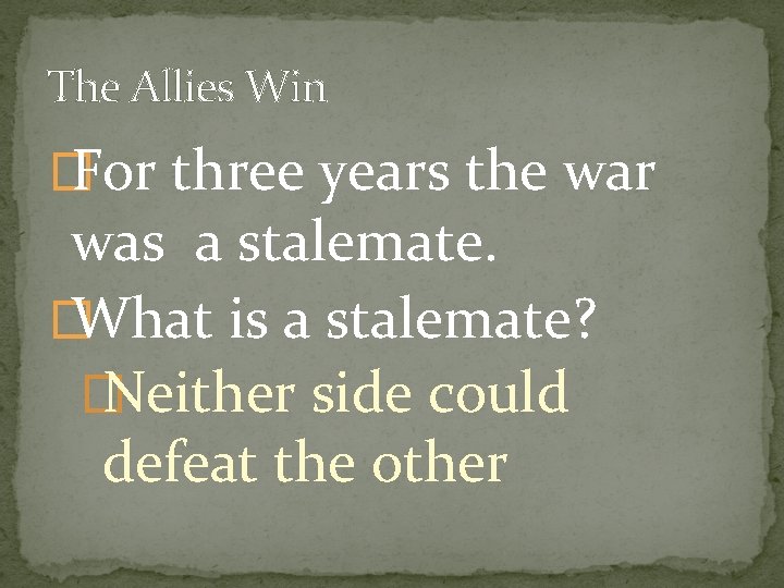 The Allies Win � For three years the war was a stalemate. � What