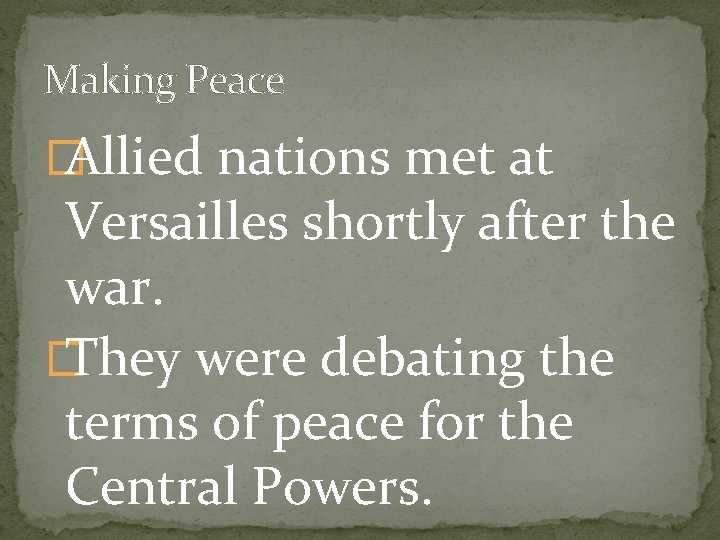 Making Peace � Allied nations met at Versailles shortly after the war. � They