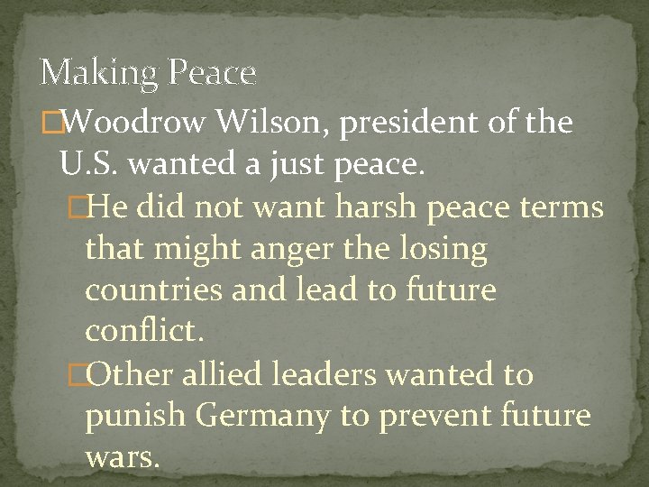 Making Peace �Woodrow Wilson, president of the U. S. wanted a just peace. �He