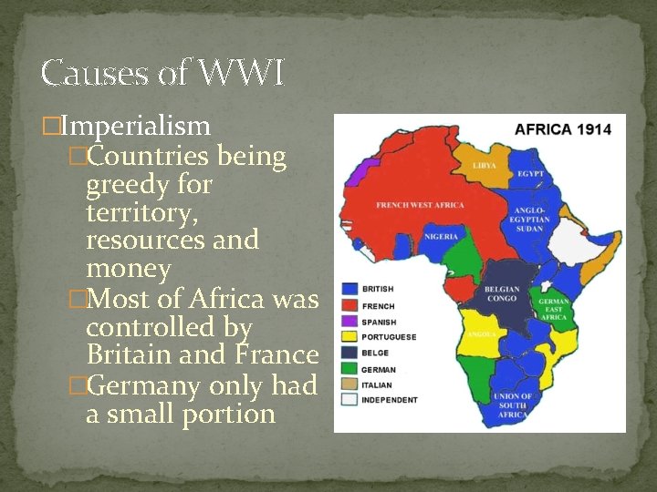 Causes of WWI �Imperialism �Countries being greedy for territory, resources and money �Most of