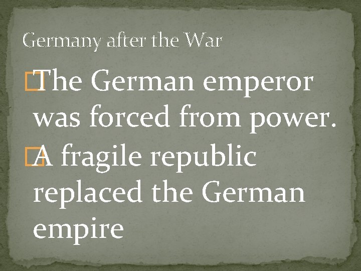 Germany after the War � The German emperor was forced from power. � A