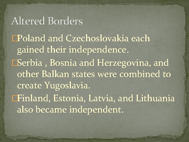 Altered Borders �Poland Czechoslovakia each gained their independence. �Serbia , Bosnia and Herzegovina, and