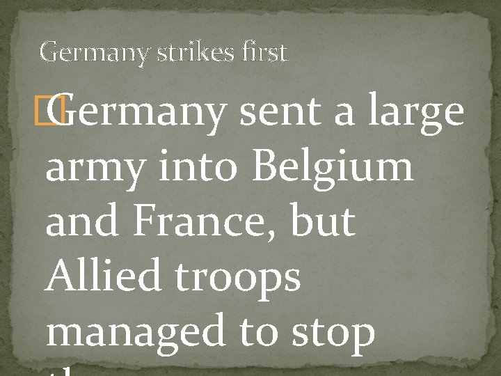 Germany strikes first � Germany sent a large army into Belgium and France, but