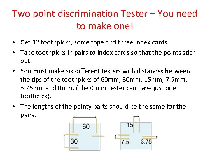 Two point discrimination Tester – You need to make one! • Get 12 toothpicks,