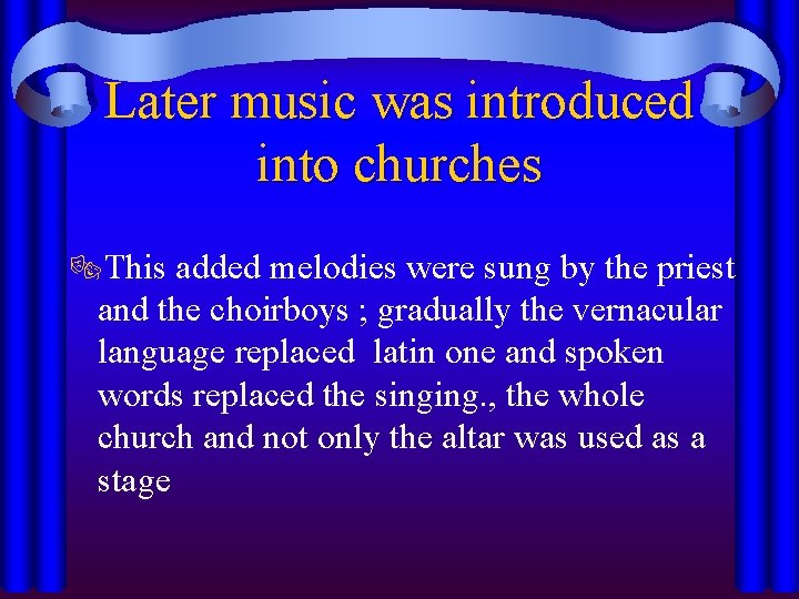 Later music was introduced into churches ®This added melodies were sung by the priest