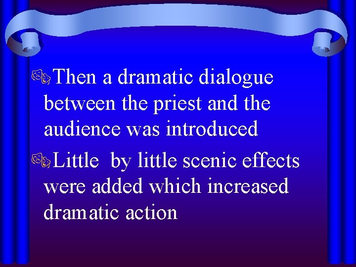 ®Then a dramatic dialogue between the priest and the audience was introduced ®Little by