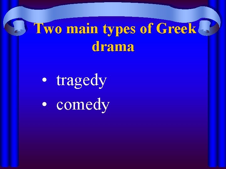 Two main types of Greek drama • tragedy • comedy 