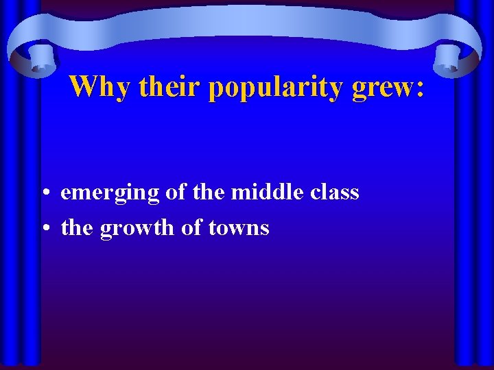 Why their popularity grew: • emerging of the middle class • the growth of