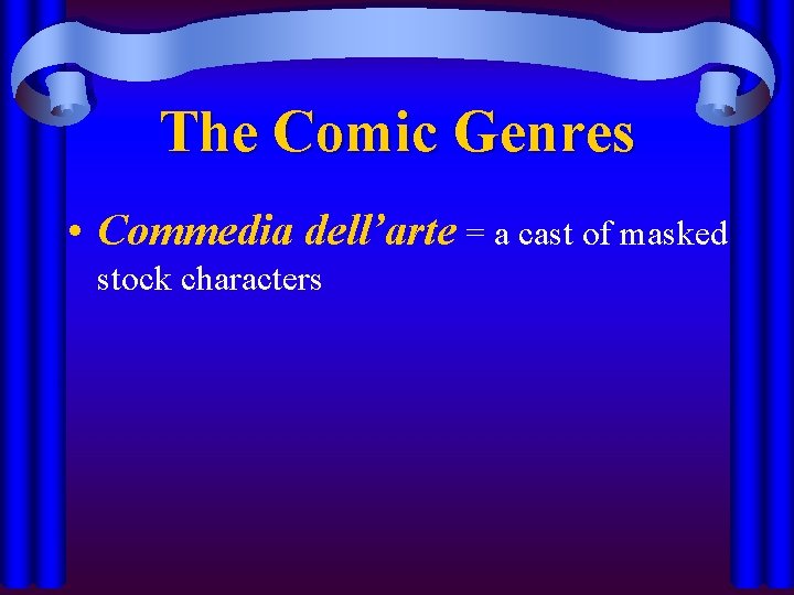 The Comic Genres • Commedia dell’arte = a cast of masked stock characters 