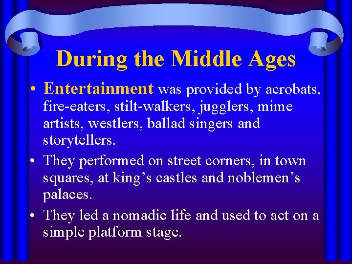 During the Middle Ages • Entertainment was provided by acrobats, fire-eaters, stilt-walkers, jugglers, mime
