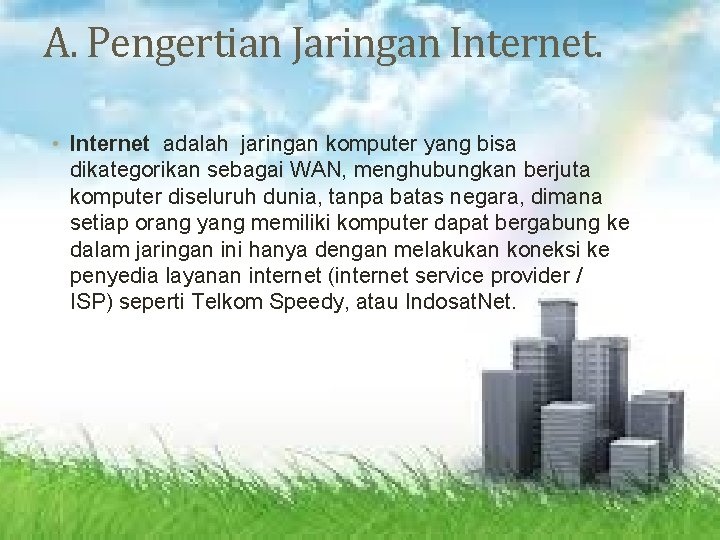 A. Pengertian Jaringan Internet. • Internet adalah jaringan komputer yang bisa dikategorikan sebagai WAN,