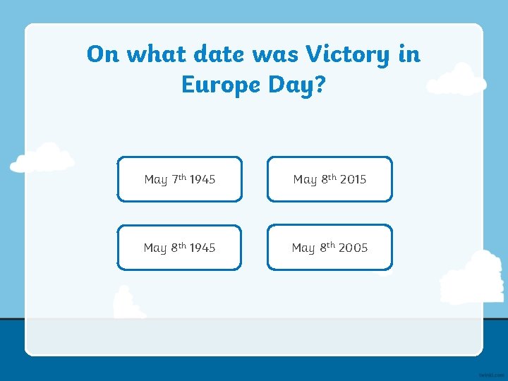 On what date was Victory in Europe Day? May 7 th 1945 May 8
