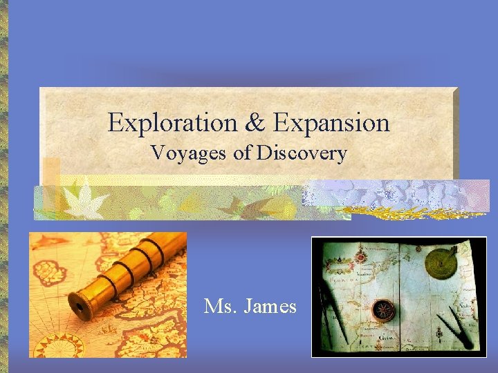 Exploration & Expansion Voyages of Discovery Ms. James 