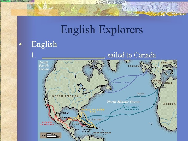 English Explorers • English 1. _________, sailed to Canada 