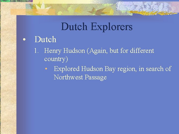 Dutch Explorers • Dutch 1. Henry Hudson (Again, but for different country) • Explored