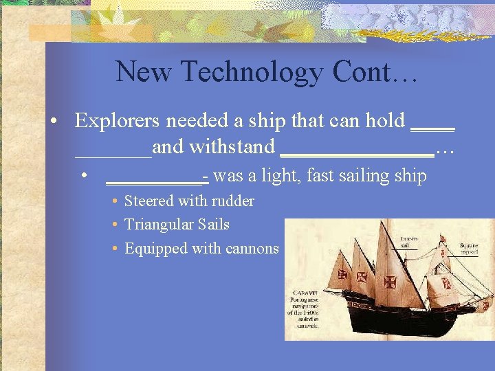 New Technology Cont… • Explorers needed a ship that can hold _______and withstand _______…