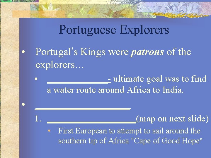 Portuguese Explorers • Portugal’s Kings were patrons of the explorers… • _______- ultimate goal