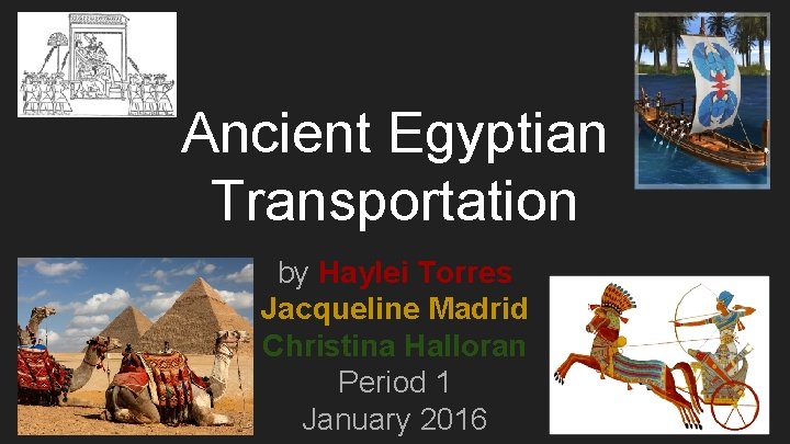 Ancient Egyptian Transportation by Haylei Torres Jacqueline Madrid Christina Halloran Period 1 January 2016