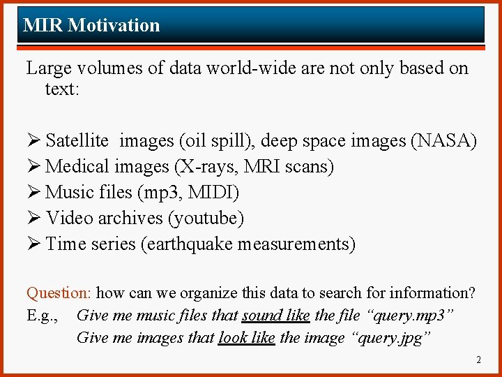 MIR Motivation Large volumes of data world-wide are not only based on text: Ø