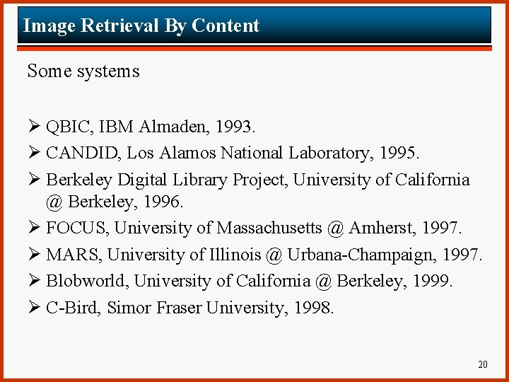 Image Retrieval By Content Some systems Ø QBIC, IBM Almaden, 1993. Ø CANDID, Los