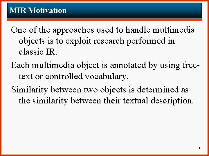 MIR Motivation One of the approaches used to handle multimedia objects is to exploit