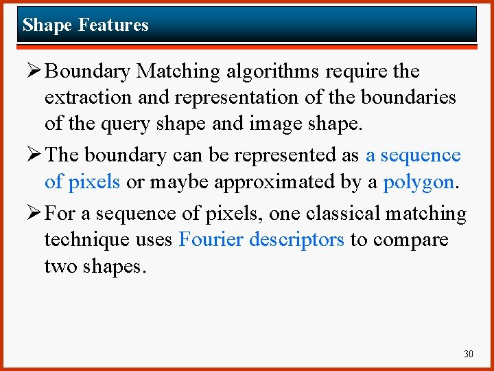 Shape Features Ø Boundary Matching algorithms require the extraction and representation of the boundaries