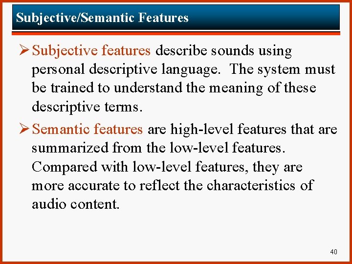 Subjective/Semantic Features Ø Subjective features describe sounds using personal descriptive language. The system must
